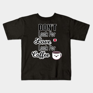Don’t Look For Love Look For Coffee Kids T-Shirt